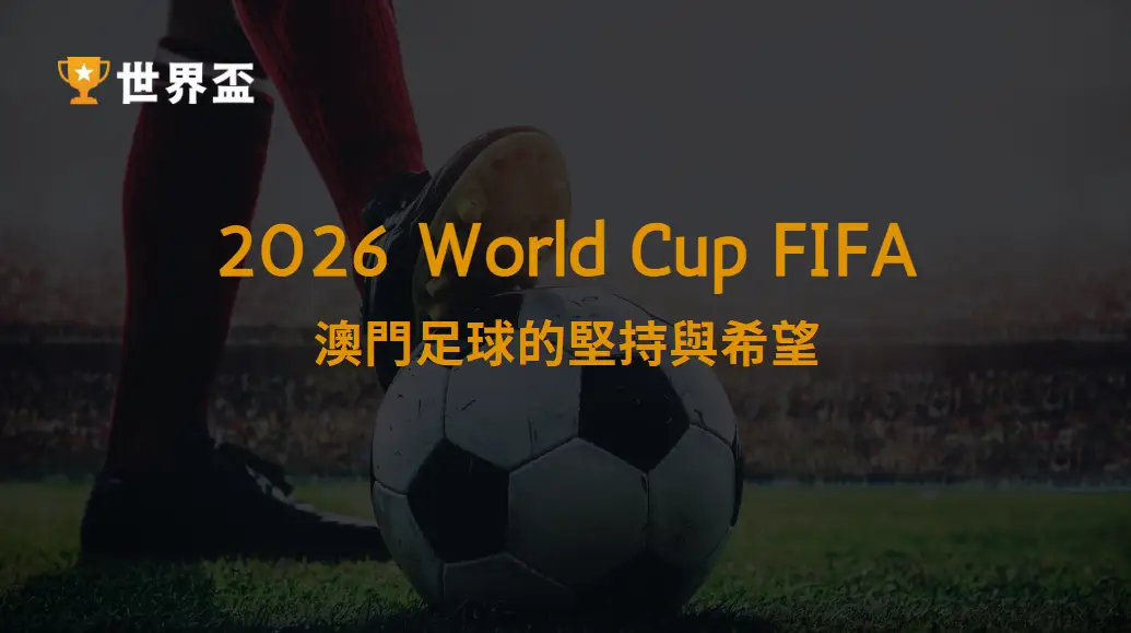 2026 世界盃資格賽：澳門足球的堅持與希望｜從邊緣小國走向綠茵世界的舞台｜大撈家娛樂城