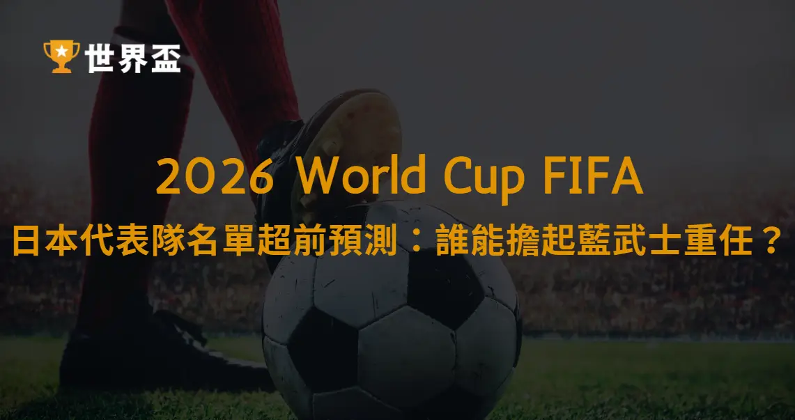 2026美加墨世界盃｜日本代表隊名單超前預測：誰能擔起藍武士重任？｜大撈家娛樂城｜注冊送高額體驗金