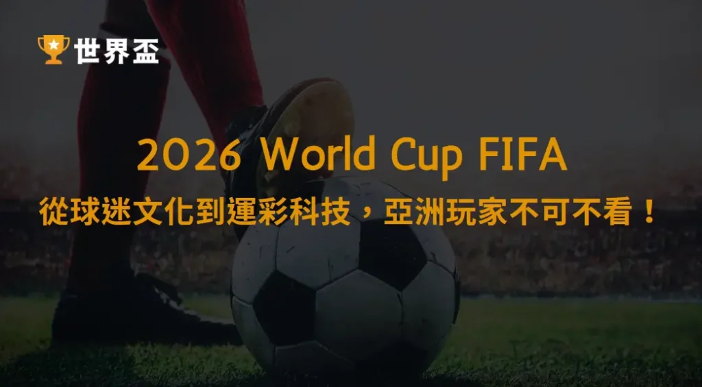 2026年足球世界盃新世代全解析：從球迷文化到運彩科技，亞洲玩家不可不看！｜大撈家娛樂城