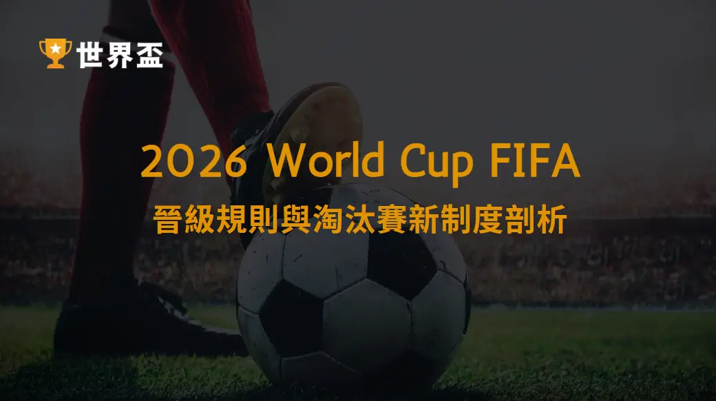 FIFA 2026世界盃：晉級規則與淘汰賽新制度剖析｜大撈家娛樂城｜注冊送高額體驗金