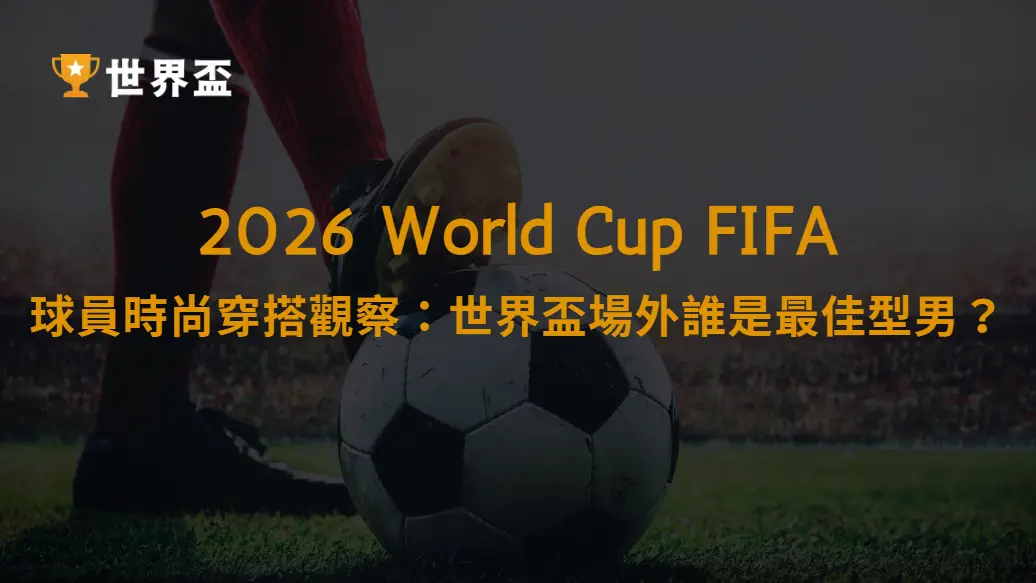 球員時尚穿搭觀察：世界盃場外誰是最佳型男？｜大撈家娛樂城｜注冊送高額體驗金