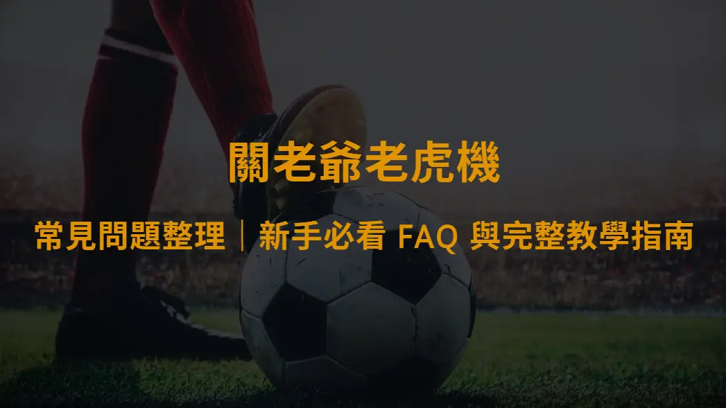關老爺老虎機常見問題整理|新手必看 FAQ 與完整教學指南|大撈家娛樂城網址