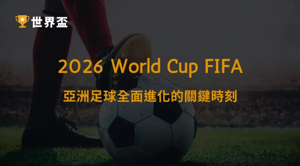 世界盃2026亞洲代表隊分析｜亞洲足球全面進化的關鍵時刻｜大撈家娛樂城｜注冊送高額體驗金