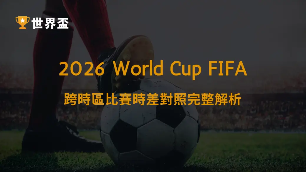 世界盃2026跨時區比賽時差對照完整解析|大撈家娛樂城|注冊送高額體驗金