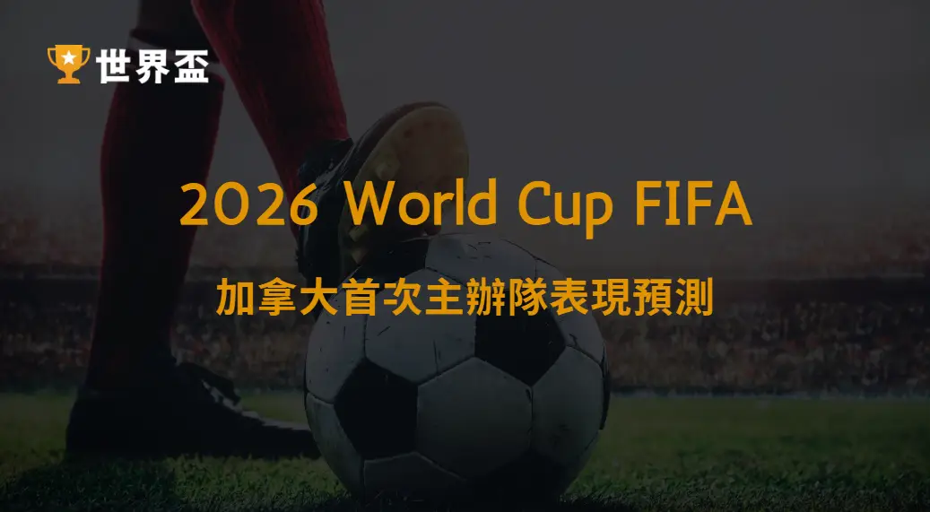 世界盃2026加拿大首次主辦隊表現預測:從新興力量到主場試煉的全方位解析|大撈家娛樂城