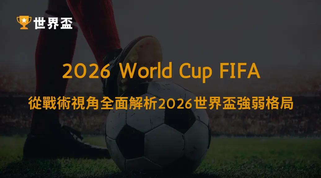 超強進攻VS鐵血防守：從戰術視角全面解析2026世界盃強弱格局｜大撈家娛樂城｜注冊送高額體驗金