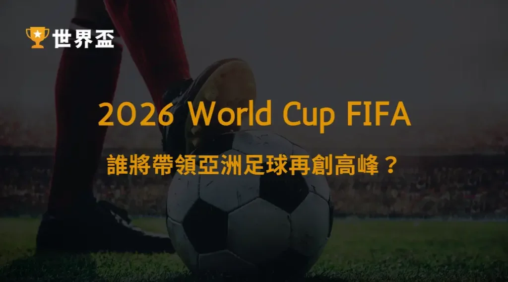 世界盃2026亞洲球星盤點：誰將帶領亞洲足球再創高峰？｜大撈家娛樂城｜注冊送高額體驗金