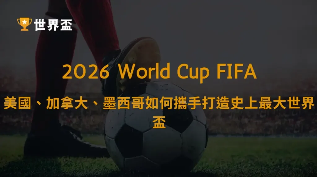 世界盃2026三國合作歷史背景｜美國、加拿大、墨西哥如何攜手打造史上最大世界盃｜大撈家娛樂城｜注冊送高額體驗金