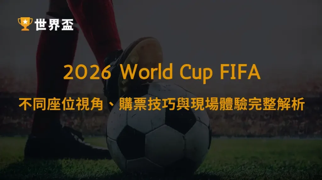 世界盃2026最佳觀賽位置選擇:不同座位視角、購票技巧與現場體驗完整解析|大撈家娛樂城