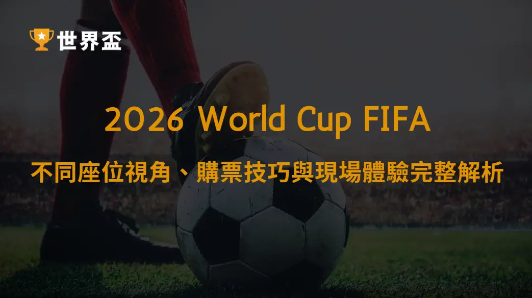 世界盃2026最佳觀賽位置選擇:不同座位視角、購票技巧與現場體驗完整解析|大撈家娛樂城