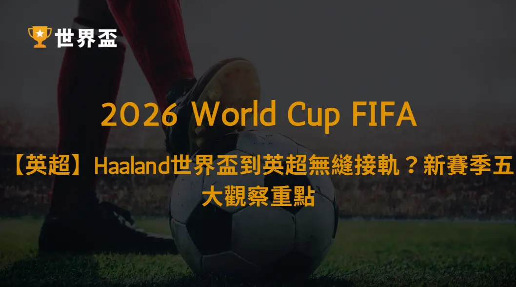 【英超】Haaland世界盃後能否無縫接軌？曼城新賽季五大觀察重點、進球效率與爭冠前景解析｜大撈家娛樂城｜注冊送高額體驗金