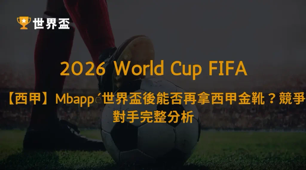 【西甲2026/27】Mbappé世界盃後能否再拿西甲金靴?皇馬進球能力、五大競爭對手與爭冠前景完整分析|大撈家娛樂城|注冊送高額體驗金
